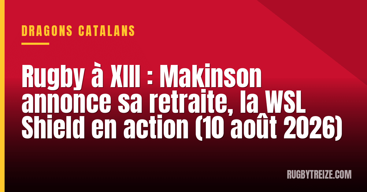 Rugby à XIII : Makinson annonce sa retraite, la WSL Shield en action (10 août 2026)