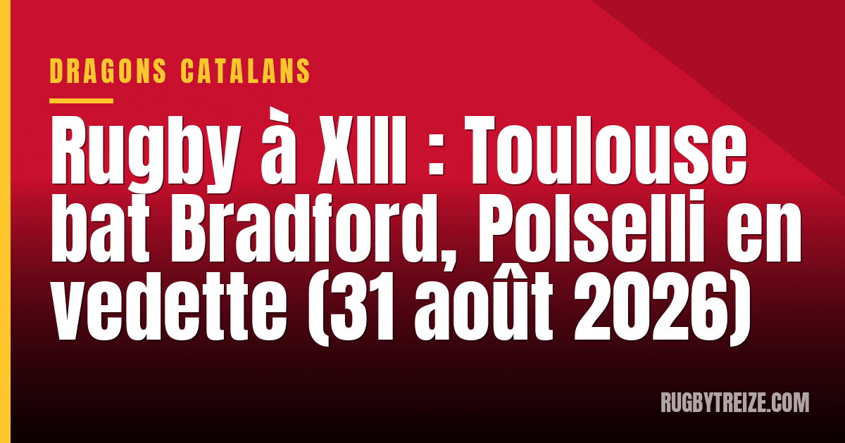 Rugby à XIII : Toulouse bat Bradford, Polselli en vedette (31 août 2026)