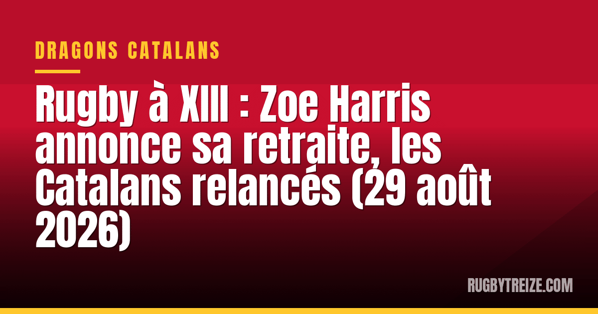 Rugby à XIII : Zoe Harris annonce sa retraite, les Catalans relancés (29 août 2026)