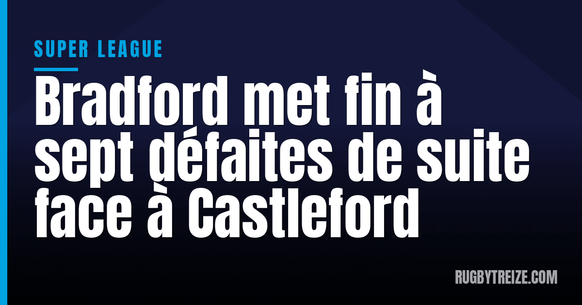 Bradford met fin à sept défaites de suite face à Castleford