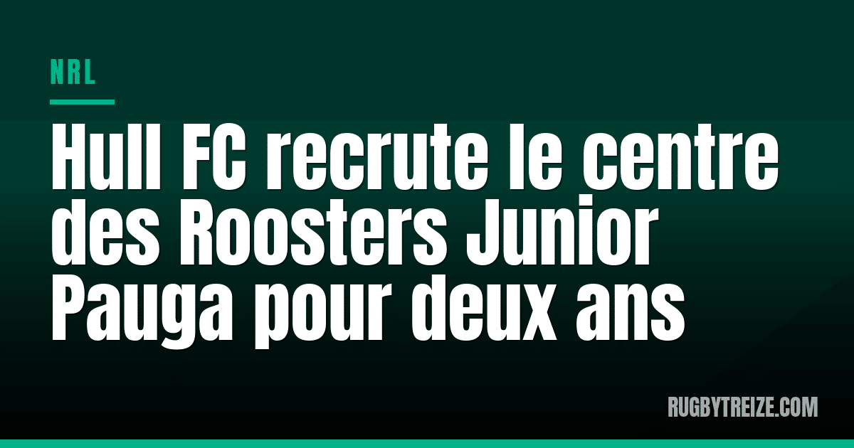 Hull FC recrute le centre des Roosters Junior Pauga pour deux ans