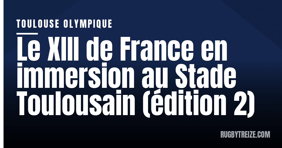 Le XIII de France en immersion au Stade Toulousain (édition 2)