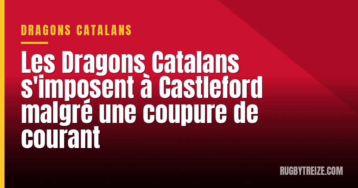Les Dragons Catalans s'imposent à Castleford malgré une coupure de courant