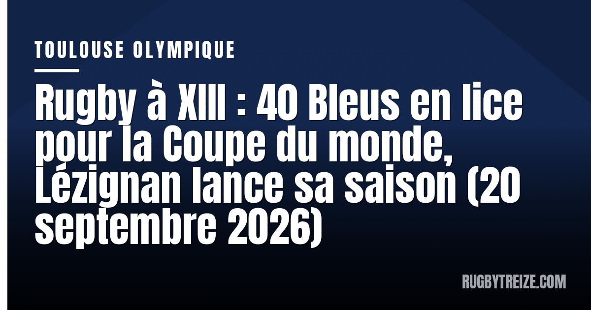 Rugby à XIII : 40 Bleus en lice pour la Coupe du monde, Lézignan lance sa saison (20 septembre 2026)