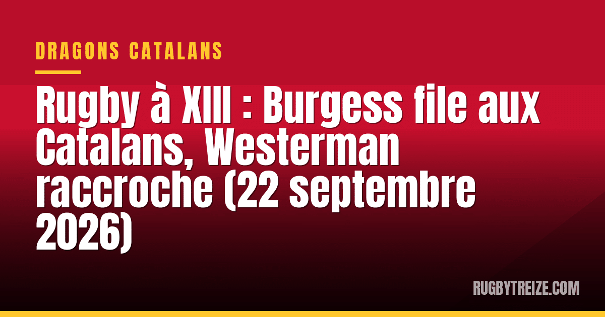 Rugby à XIII : Burgess file aux Catalans, Westerman raccroche (22 septembre 2026)