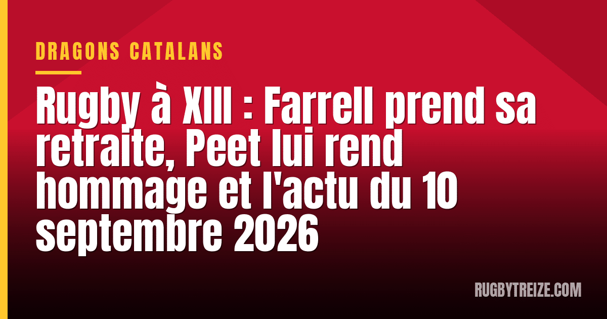 Rugby à XIII : Farrell prend sa retraite, Peet lui rend hommage et l'actu du 10 septembre 2026
