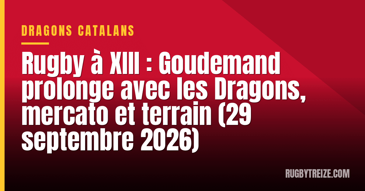 Rugby à XIII : Goudemand prolonge avec les Dragons, mercato et terrain (29 septembre 2026)