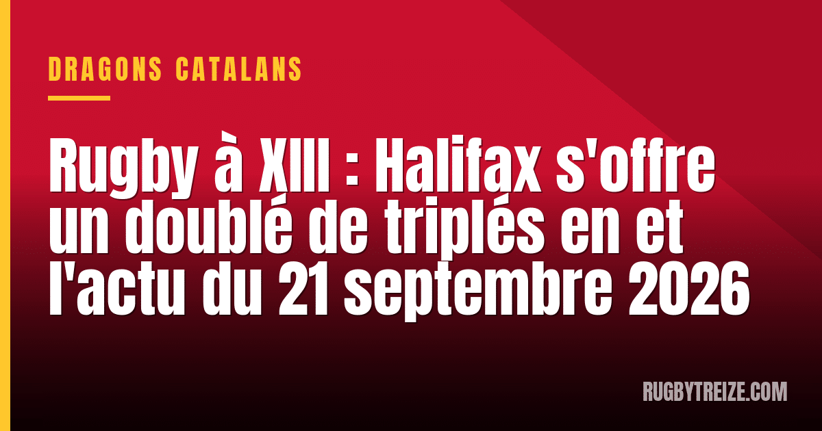 Rugby à XIII : Halifax s'offre un doublé de triplés en et l'actu du 21 septembre 2026