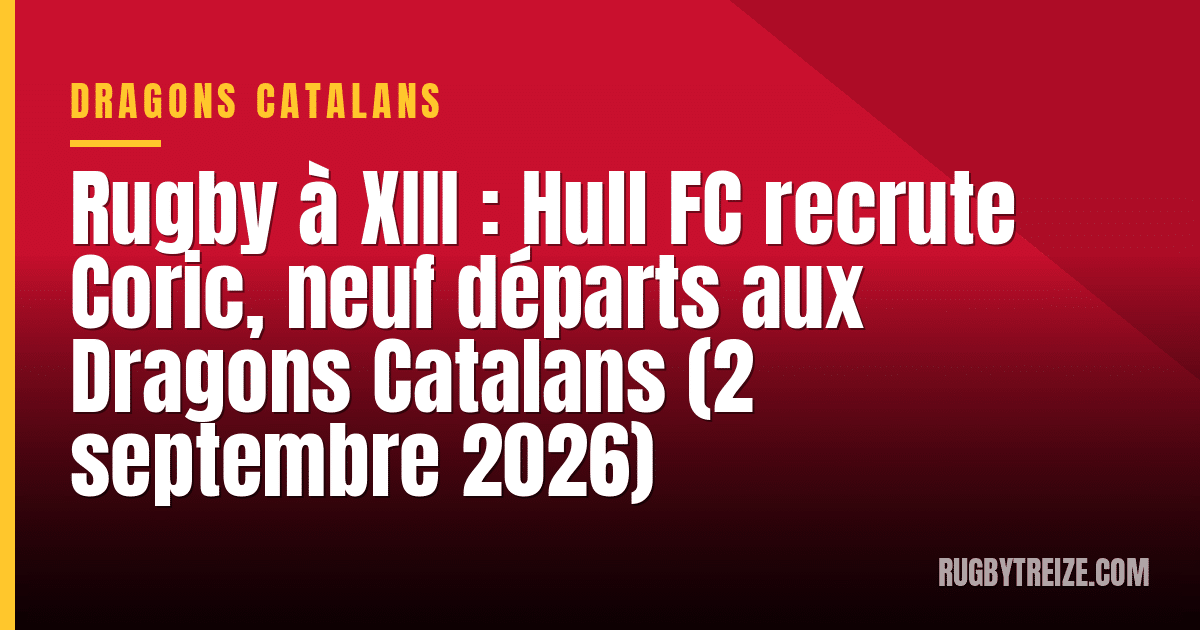 Rugby à XIII : Hull FC recrute Coric, neuf départs aux Dragons Catalans (2 septembre 2026)