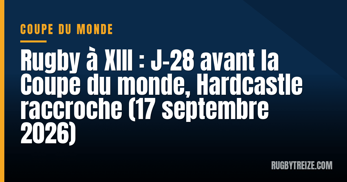 Rugby à XIII : J-28 avant la Coupe du monde, Hardcastle raccroche (17 septembre 2026)