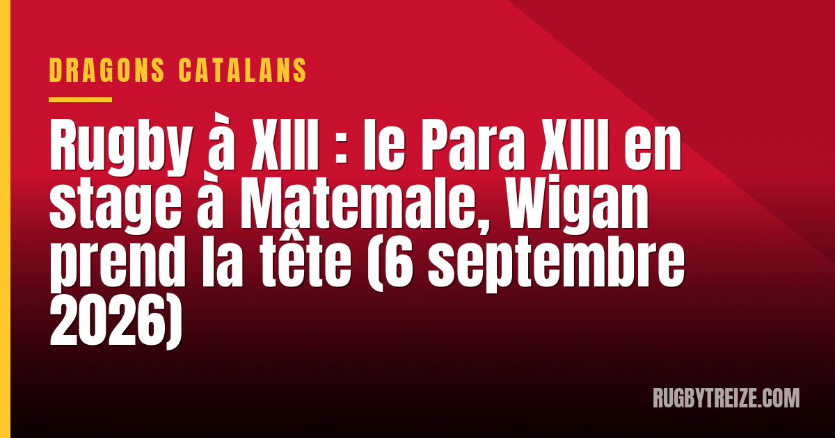 Rugby à XIII : le Para XIII en stage à Matemale, Wigan prend la tête (6 septembre 2026)