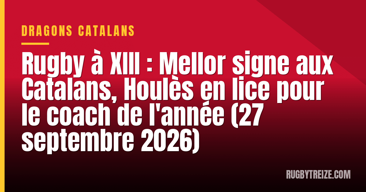 Rugby à XIII : Mellor signe aux Catalans, Houlès en lice pour le coach de l'année (27 septembre 2026)