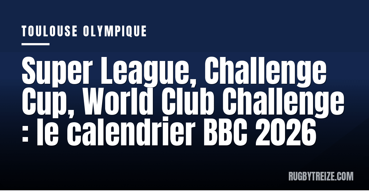 Super League, Challenge Cup, World Club Challenge : le calendrier BBC 2026