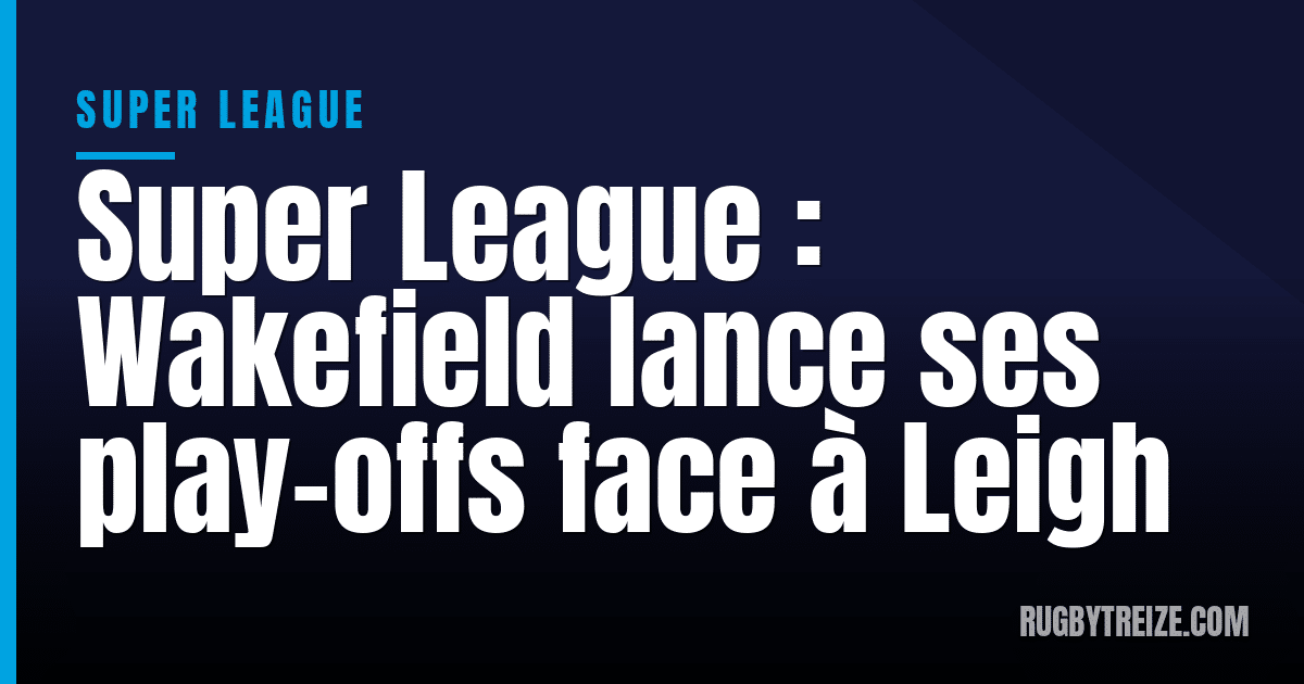 Super League : Wakefield lance ses play-offs face à Leigh