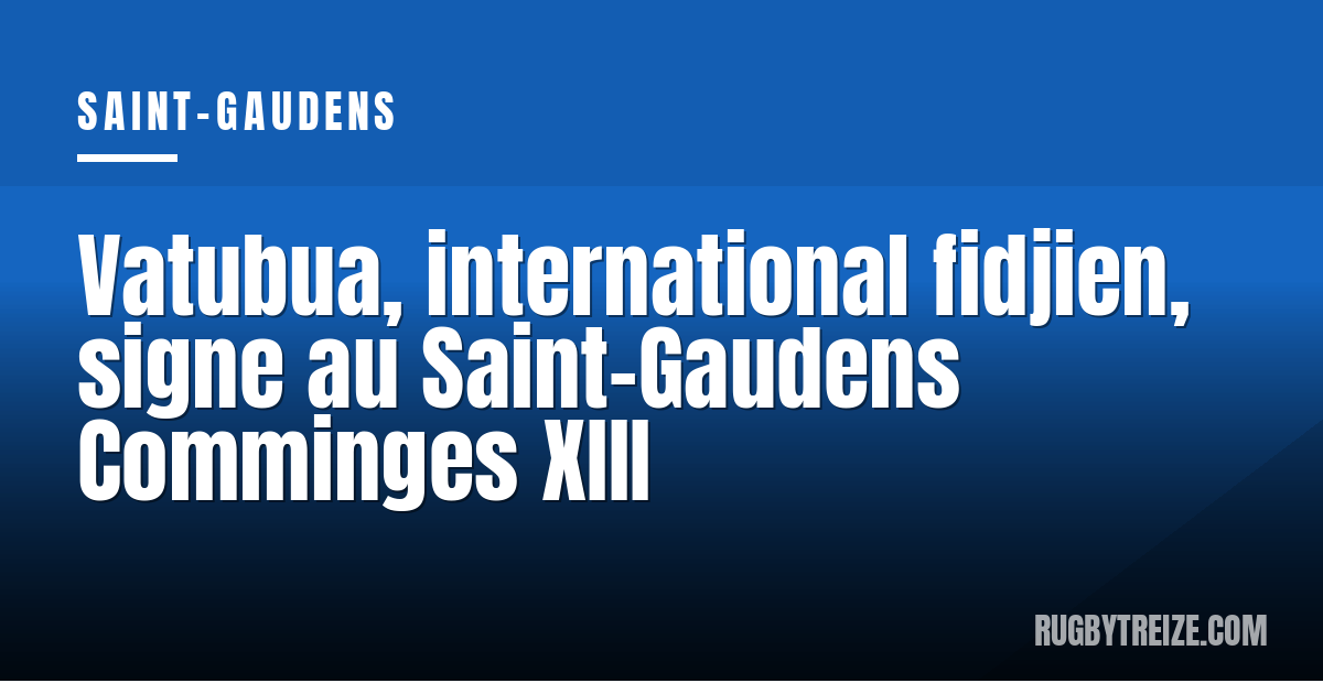 Vatubua, international fidjien, signe au Saint-Gaudens Comminges XIII