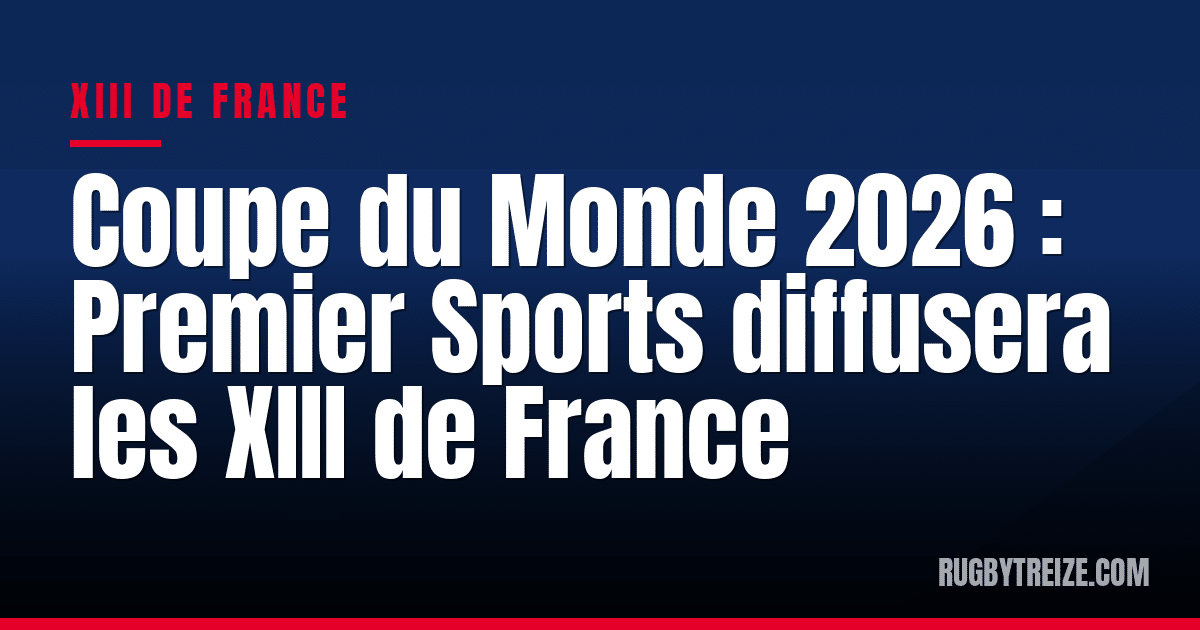 Coupe du Monde 2026 : Premier Sports diffusera les XIII de France