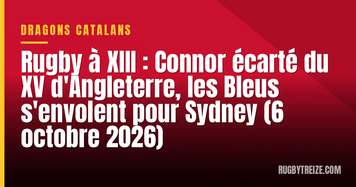 Rugby à XIII : Connor écarté du XV d'Angleterre, les Bleus s'envolent pour Sydney (6 octobre 2026)