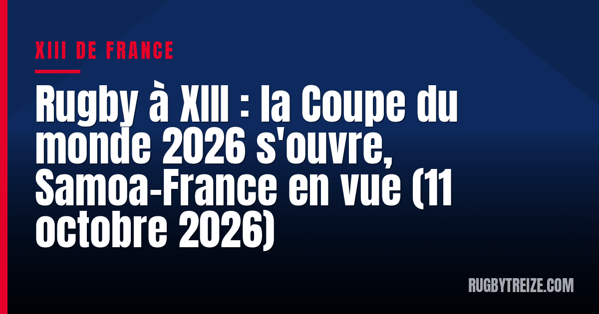Rugby à XIII : la Coupe du monde 2026 s'ouvre, Samoa-France en vue (11 octobre 2026)