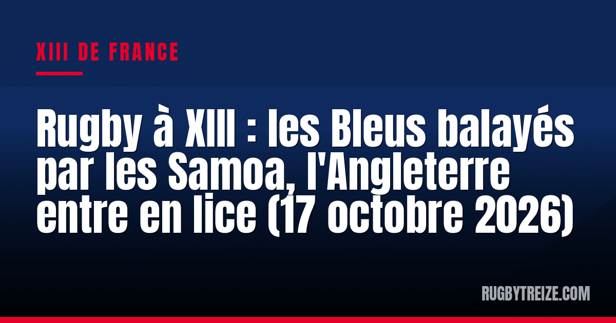 Rugby à XIII : les Bleus balayés par les Samoa, l'Angleterre entre en lice (17 octobre 2026)