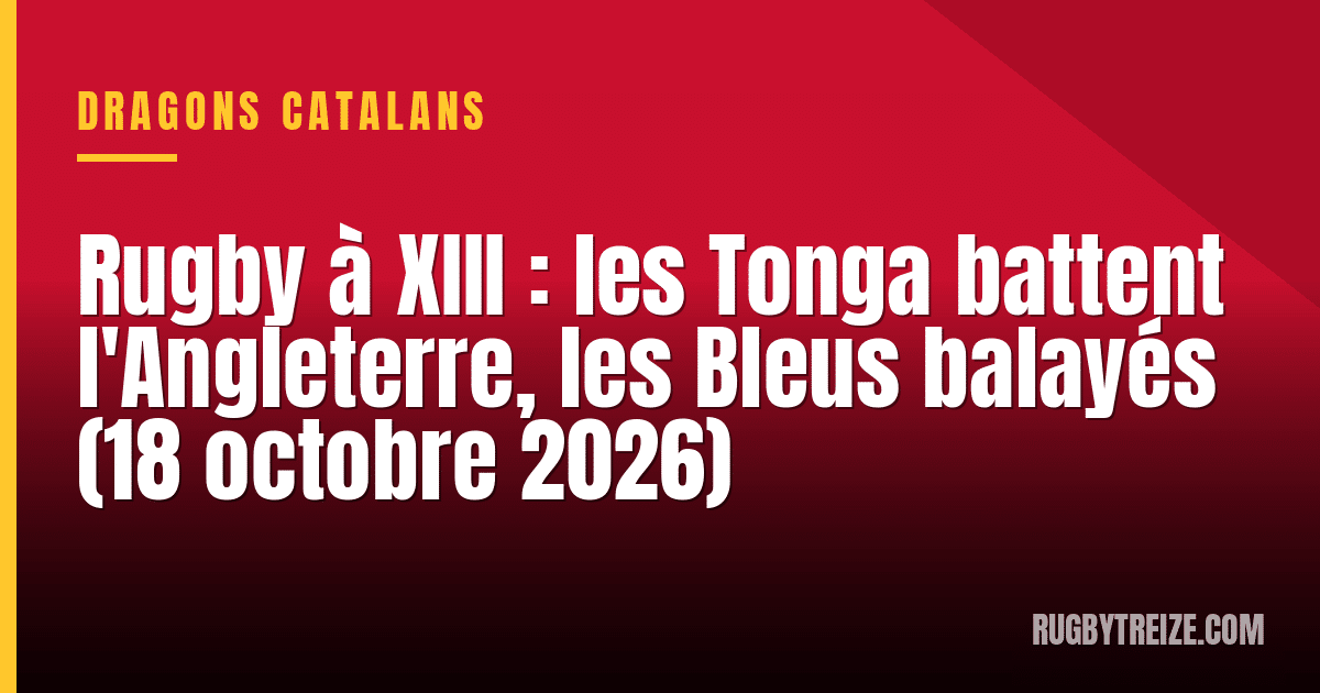 Rugby à XIII : les Tonga battent l'Angleterre, les Bleus balayés (18 octobre 2026)