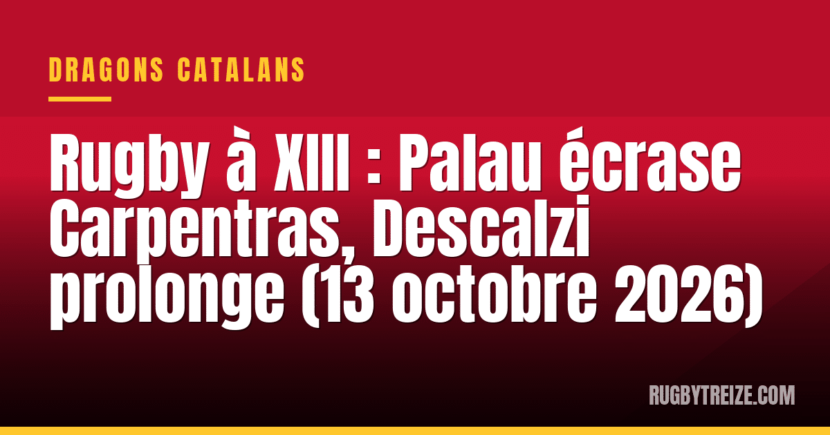 Rugby à XIII : Palau écrase Carpentras, Descalzi prolonge (13 octobre 2026)