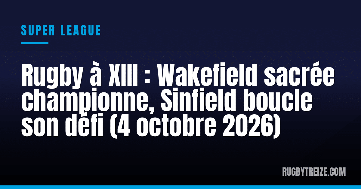 Rugby à XIII : Wakefield sacrée championne, Sinfield boucle son défi (4 octobre 2026)